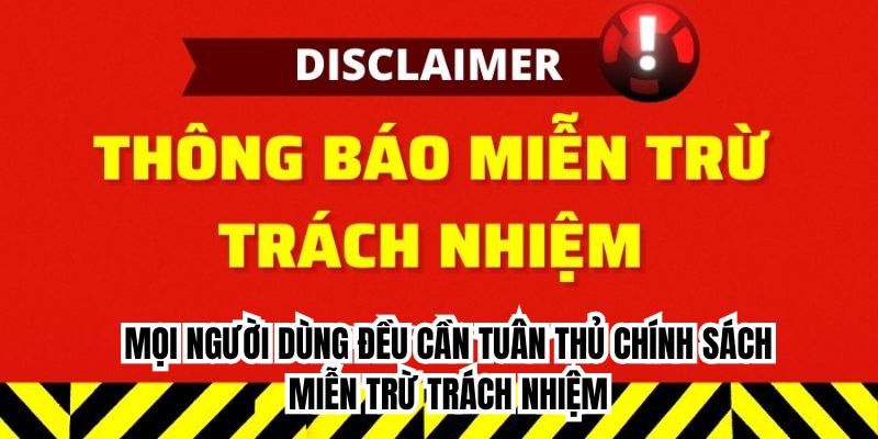 Mọi người dùng đều cần tuân thủ chính sách miễn trừ trách nhiệm 